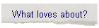 What loves about?